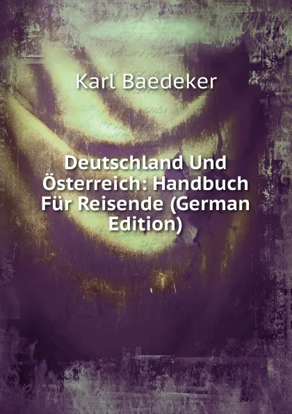 Обложка книги Deutschland Und Osterreich: Handbuch Fur Reisende (German Edition), K. Baedeker