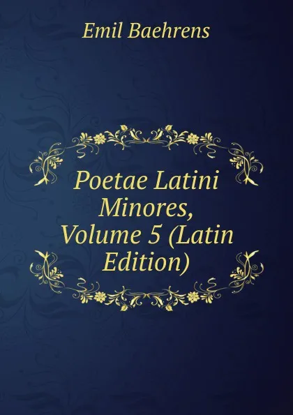 Обложка книги Poetae Latini Minores, Volume 5 (Latin Edition), Emil Baehrens