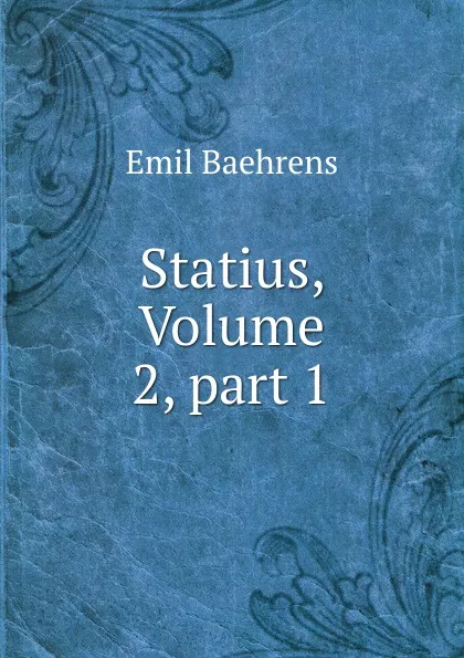 Обложка книги Statius, Volume 2,.part 1, Emil Baehrens