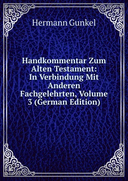 Обложка книги Handkommentar Zum Alten Testament: In Verbindung Mit Anderen Fachgelehrten, Volume 3 (German Edition), Hermann Gunkel