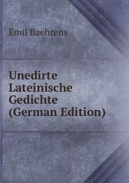 Обложка книги Unedirte Lateinische Gedichte (German Edition), Emil Baehrens