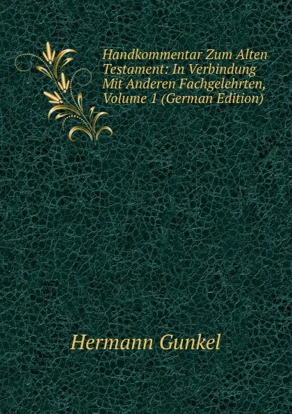 Обложка книги Handkommentar Zum Alten Testament: In Verbindung Mit Anderen Fachgelehrten, Volume 1 (German Edition), Hermann Gunkel