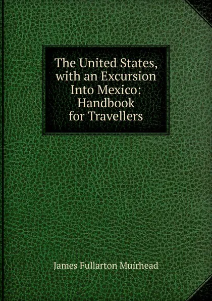 Обложка книги The United States, with an Excursion Into Mexico: Handbook for Travellers, James Fullarton Muirhead