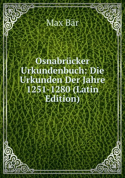 Обложка книги Osnabrucker Urkundenbuch: Die Urkunden Der Jahre 1251-1280 (Latin Edition), Max Bär