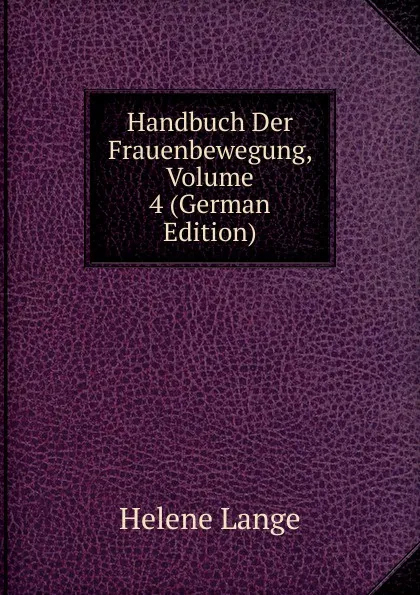 Обложка книги Handbuch Der Frauenbewegung, Volume 4 (German Edition), Helene Lange