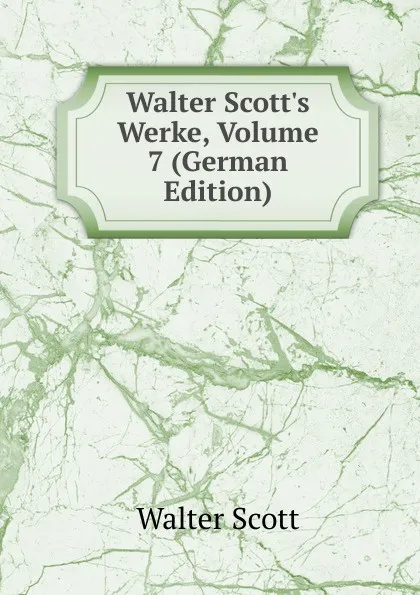 Обложка книги Walter Scott.s Werke, Volume 7 (German Edition), Scott Walter