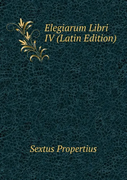 Обложка книги Elegiarum Libri IV (Latin Edition), Sextus Propertius