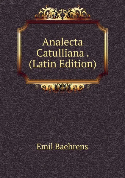 Обложка книги Analecta Catulliana . (Latin Edition), Emil Baehrens