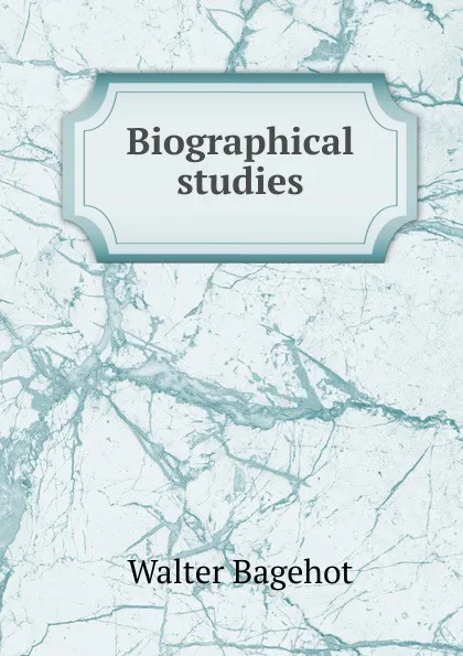 Обложка книги Biographical studies, Walter Bagehot