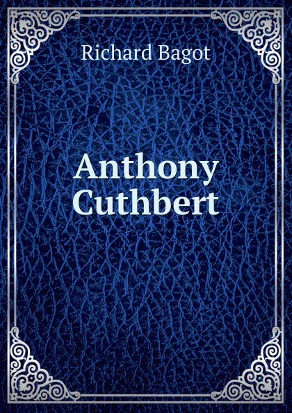 Обложка книги Anthony Cuthbert, Richard Bagot