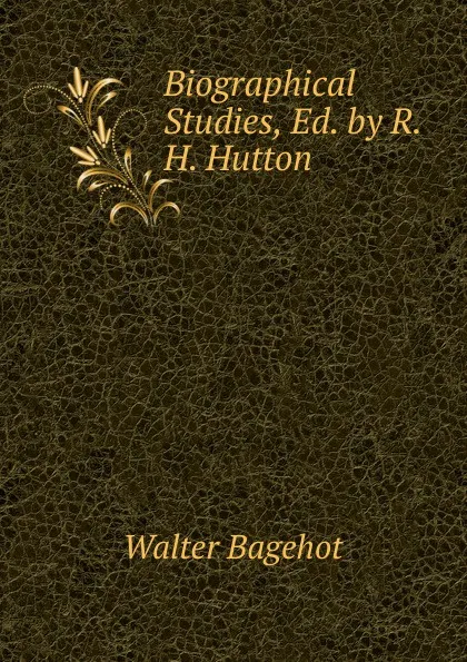 Обложка книги Biographical Studies, Ed. by R.H. Hutton, Walter Bagehot