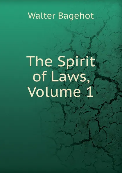 Обложка книги The Spirit of Laws, Volume 1, Walter Bagehot