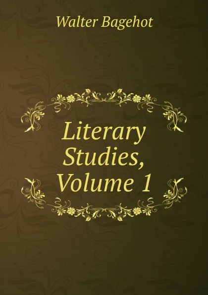 Обложка книги Literary Studies, Volume 1, Walter Bagehot