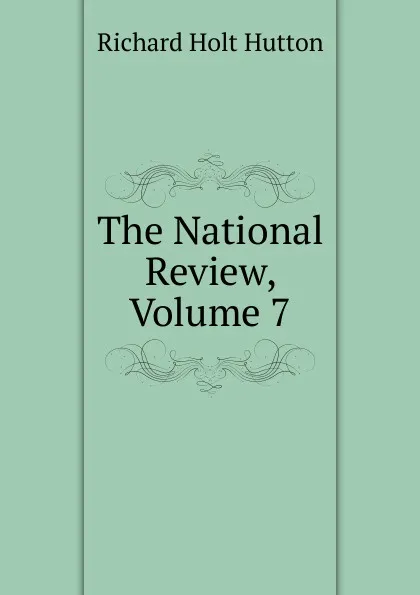 Обложка книги The National Review, Volume 7, Richard Holt Hutton