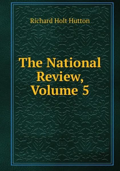 Обложка книги The National Review, Volume 5, Richard Holt Hutton