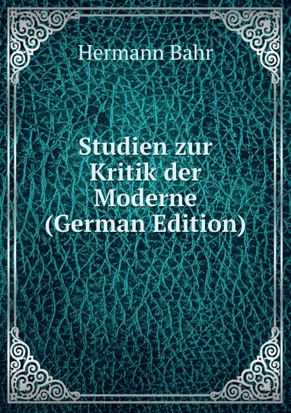 Обложка книги Studien zur Kritik der Moderne (German Edition), Hermann Bahr