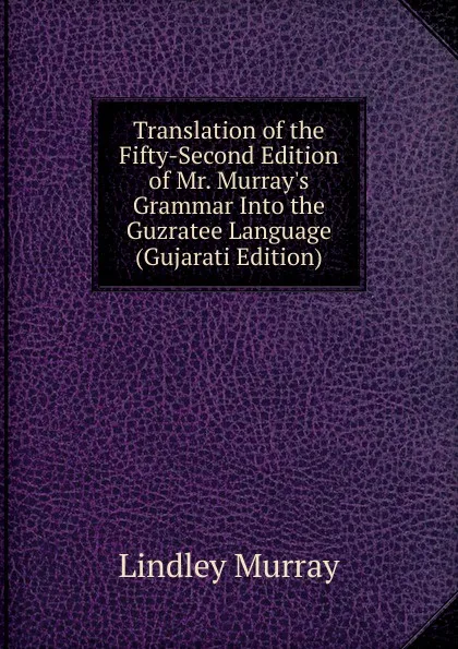 Обложка книги Translation of the Fifty-Second Edition of Mr. Murray.s Grammar Into the Guzratee Language (Gujarati Edition), Lindley Murray