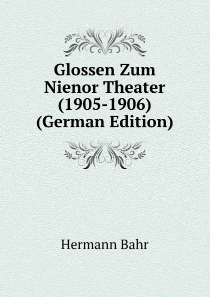 Обложка книги Glossen Zum Nienor Theater (1905-1906) (German Edition), Hermann Bahr