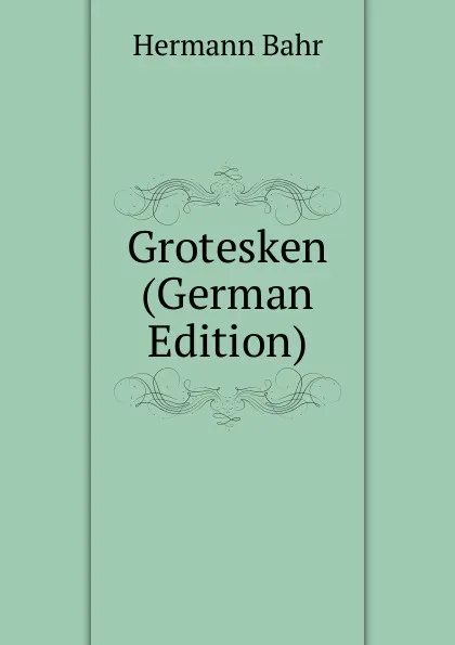 Обложка книги Grotesken (German Edition), Hermann Bahr