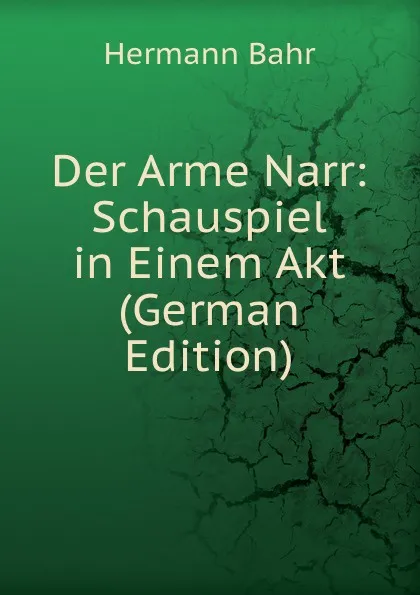 Обложка книги Der Arme Narr: Schauspiel in Einem Akt (German Edition), Hermann Bahr