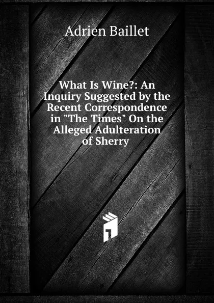 Обложка книги What Is Wine.: An Inquiry Suggested by the Recent Correspondence in 