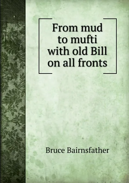 Обложка книги From mud to mufti with old Bill on all fronts, Bruce Bairnsfather