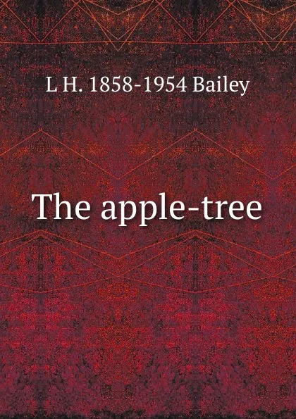 Обложка книги The apple-tree, L H. 1858-1954 Bailey