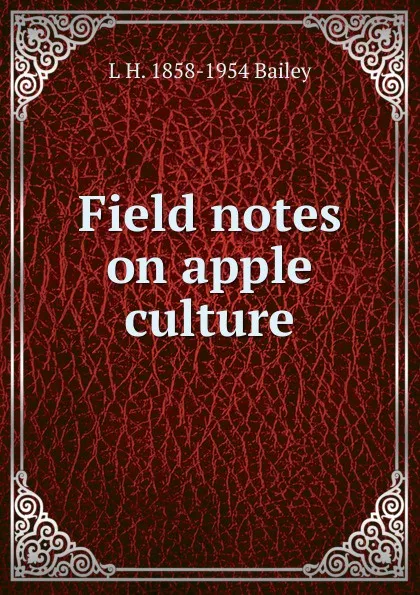 Обложка книги Field notes on apple culture, L H. 1858-1954 Bailey