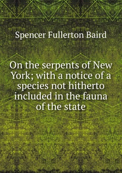 Обложка книги On the serpents of New York; with a notice of a species not hitherto included in the fauna of the state, Spencer Fullerton Baird