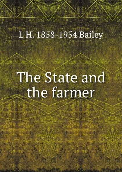 Обложка книги The State and the farmer, L H. 1858-1954 Bailey