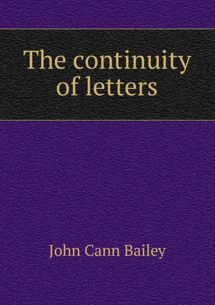 Обложка книги The continuity of letters, John Cann Bailey