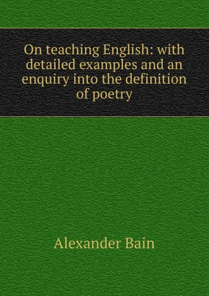 Обложка книги On teaching English: with detailed examples and an enquiry into the definition of poetry, Bain Alexander