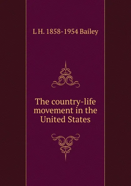 Обложка книги The country-life movement in the United States, L H. 1858-1954 Bailey