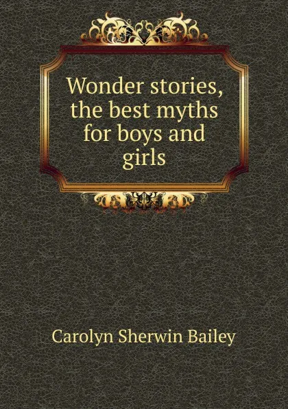 Обложка книги Wonder stories, the best myths for boys and girls, Carolyn Sherwin Bailey