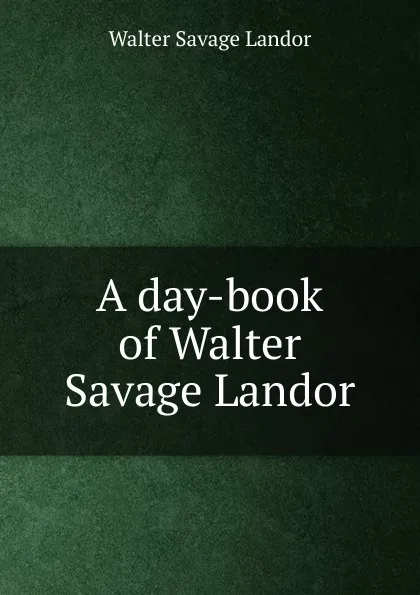 Обложка книги A day-book of Walter Savage Landor, Walter Savage Landor