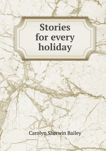 Обложка книги Stories for every holiday, Carolyn Sherwin Bailey