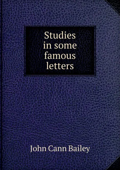 Обложка книги Studies in some famous letters, John Cann Bailey