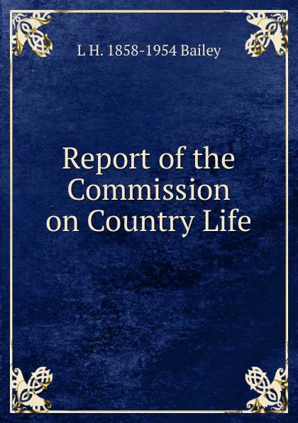 Обложка книги Report of the Commission on Country Life, L H. 1858-1954 Bailey