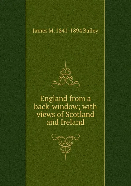 Обложка книги England from a back-window; with views of Scotland and Ireland, James M. 1841-1894 Bailey