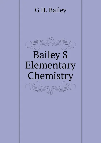 Обложка книги Bailey S Elementary Chemistry, G H. Bailey