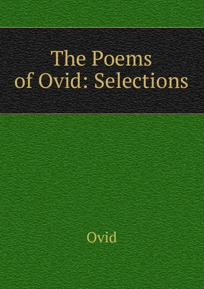 Обложка книги The Poems of Ovid: Selections, Publius Ovidius Naso