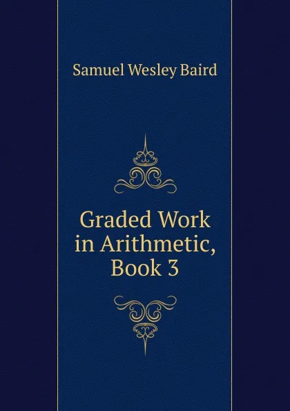 Обложка книги Graded Work in Arithmetic, Book 3, Samuel Wesley Baird