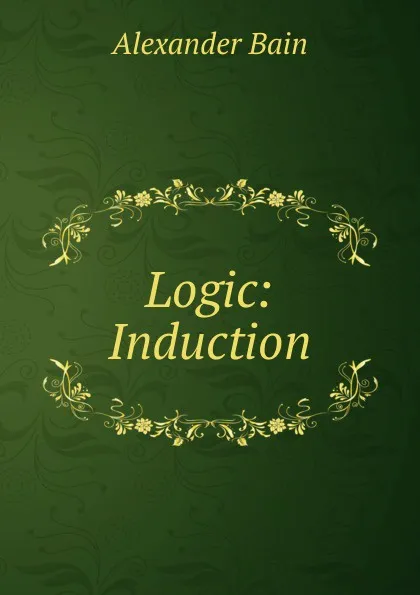 Обложка книги Logic: Induction, Bain Alexander