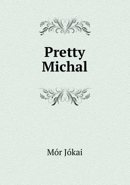 Обложка книги Pretty Michal, Maurus Jókai