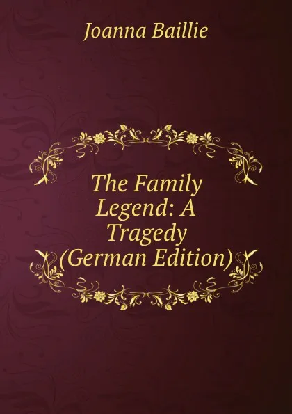 Обложка книги The Family Legend: A Tragedy (German Edition), Joanna Baillie