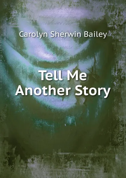 Обложка книги Tell Me Another Story, Carolyn Sherwin Bailey