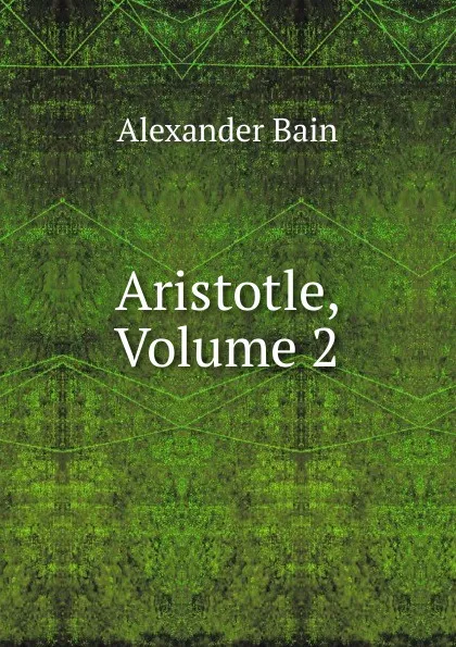 Обложка книги Aristotle, Volume 2, Bain Alexander