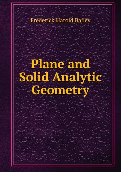 Обложка книги Plane and Solid Analytic Geometry, Frederick Harold Bailey