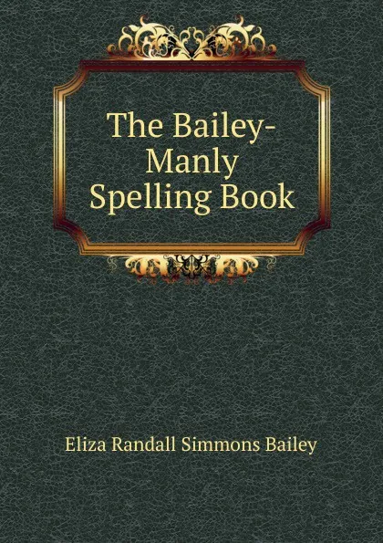 Обложка книги The Bailey-Manly Spelling Book, Eliza Randall Simmons Bailey