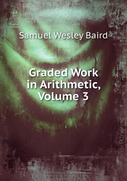 Обложка книги Graded Work in Arithmetic, Volume 3, Samuel Wesley Baird